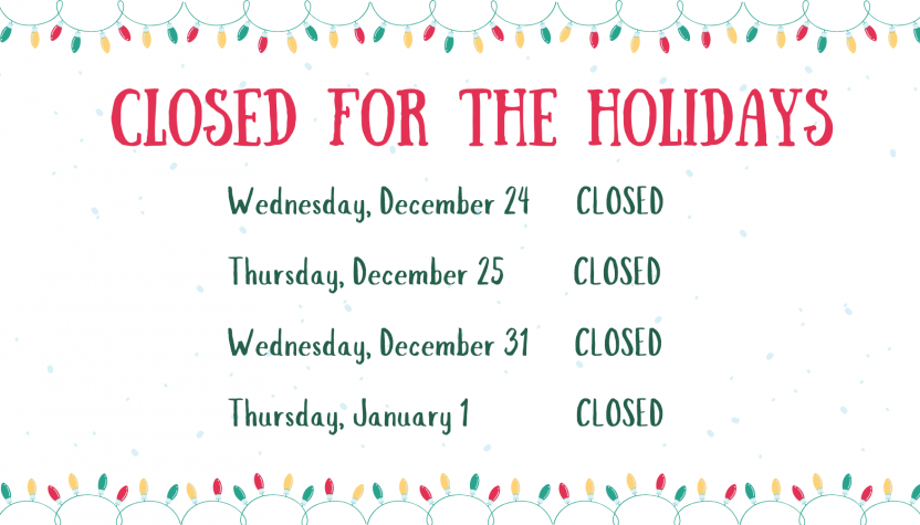 Closed for the Holidays; Wednesday, December 24: Closed; Thursday, December 25: Closed; Wednesday, December 31: Closed; Thursday, January 1: Closed