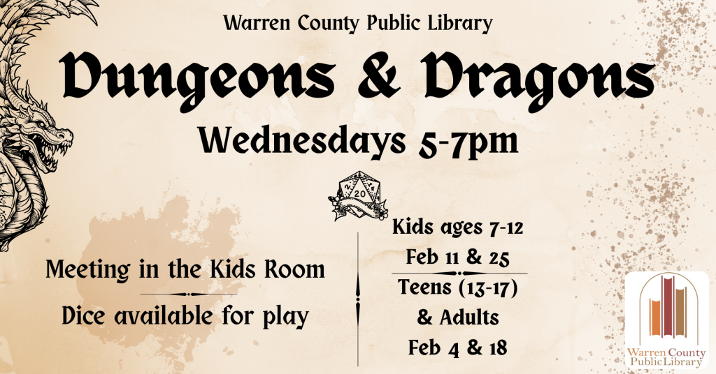 Dungeons and Dragons Wednesdays from 5 to 7pm Meeting in the Kids Room, Dice available to play Kids ages 7-12 meet on February 11 and 25 Teens ages 13-17 and adults meet February 4 and 18
