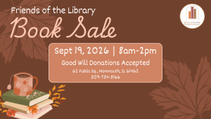 Friends of the Library Book Sale September 19, 2026 from 8am to 2pm. Good will donations accepted. Warren County Public Library at 62 Public Square, Monmouth, Illinois 61462