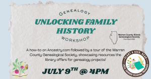 Genealogy Workshop: Unlocking Family History. A how-to on Ancestry.com followed by a tour of the Warren County Genealogical Society, showcasing resources the library offers for genealogy projects! july 9th at 4pm.