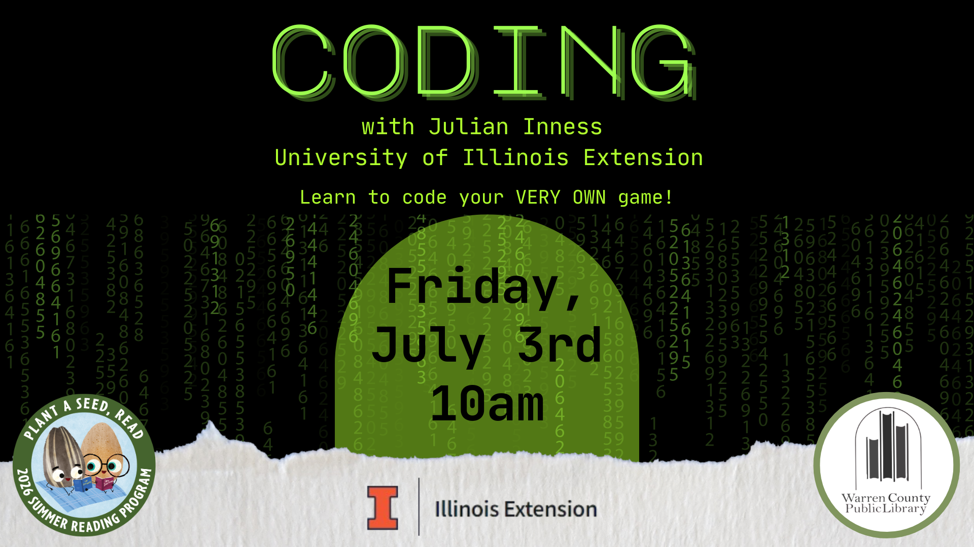 Coding with Julian Inness, University of Illinois Extension. Learn to code your very own game! Friday, July 3rd at 10am. Warren County Public Library logo, Plant a Seed, Read 2026 Summer Reading Program logo, University of Illinois Extension logo