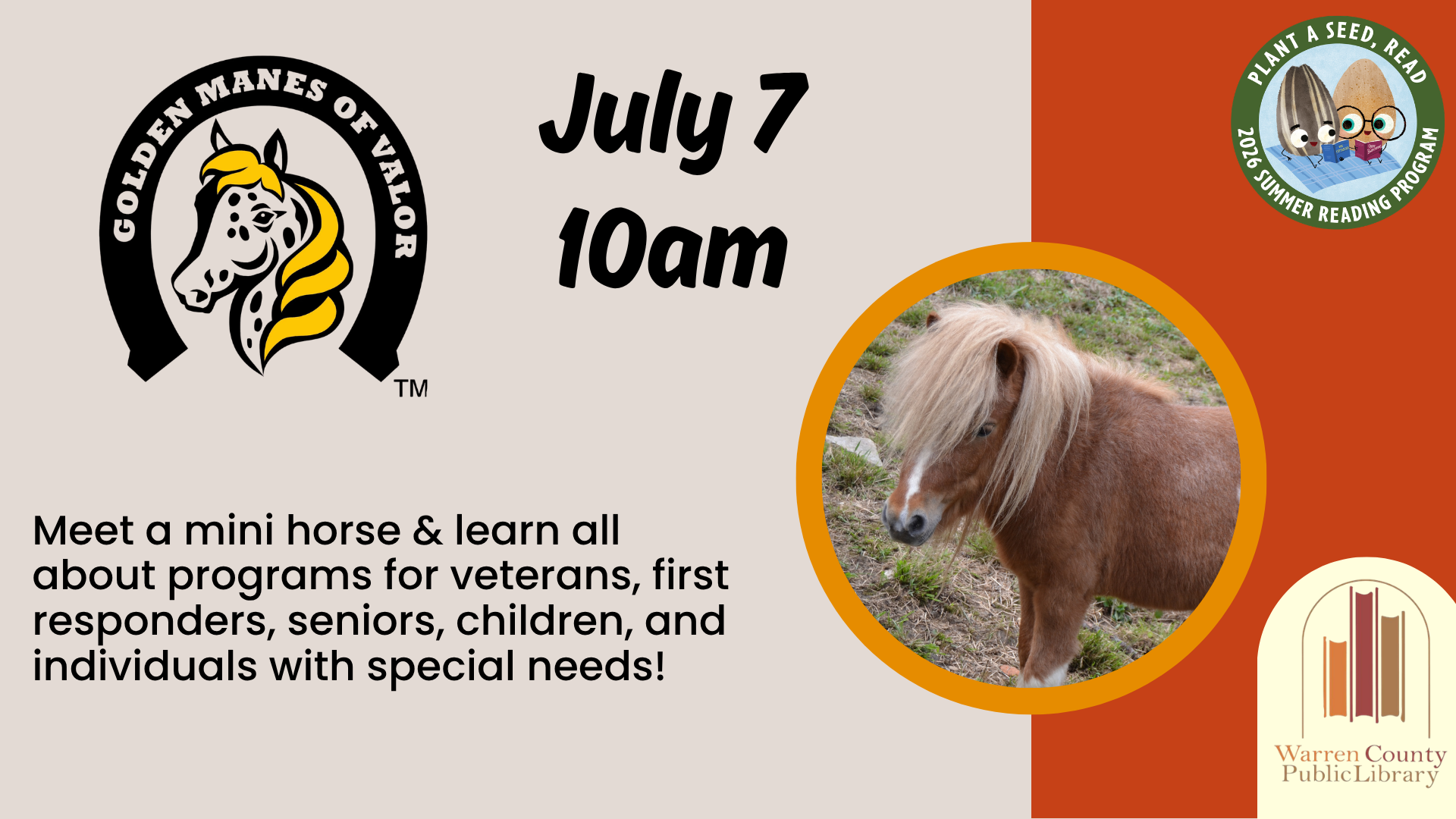 Golden Manes of Valor July 7 at 10am. Meet a mini horse and learn all about programs for veterans, first responders, seniors, children, and individuals with special needs! A picture of a miniature horse. The Warren County Public Library logo. Plant a Seed, Read 2026 Summer Reading Program logo