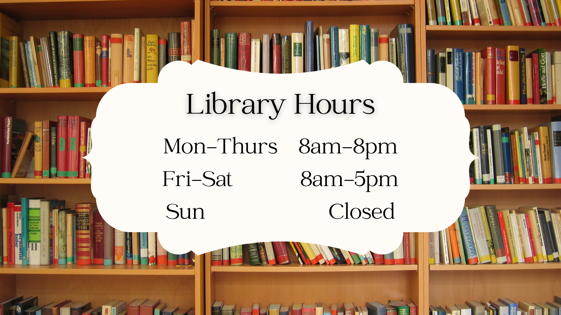 Library Hours Monday - Thursday 8am - 8pm Friday - Saturday 8am - 5pm Sunday Closed
