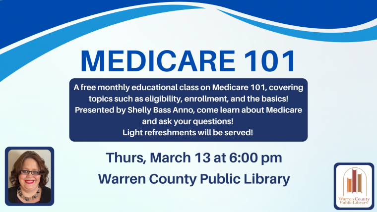 A free monthly educational class on Medicare 101, covering topics such as eligibility, enrollment, and the basics! Presented by Shelly Bass Anno, come learn about Medicare and ask your questions! Thurs, March 13 at 6:00 pm Warren County Public Library