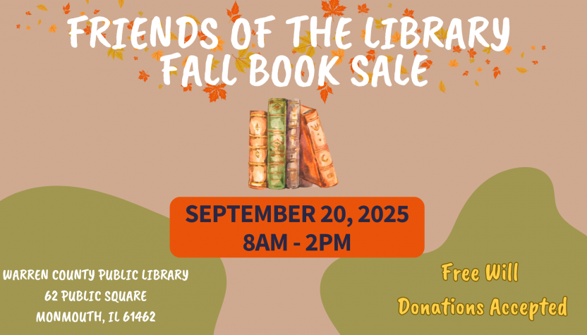 Friends of the Library Fall Book Sale September 20, 2025 8am-2pm Warren County Public Library District 62 Public Square Monmouth, IL 61462 Free Will Donations accepted