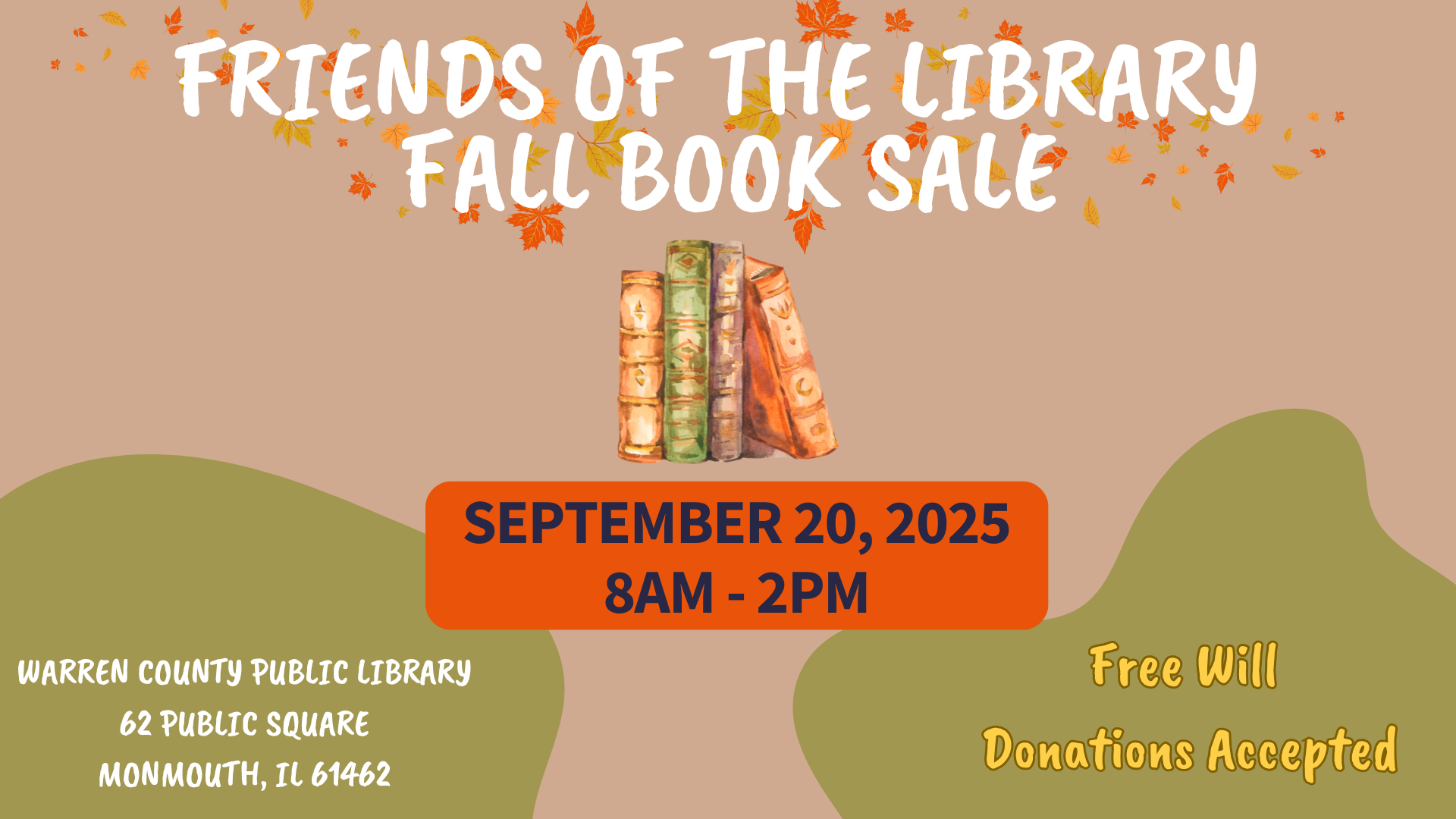 Friends of the Library Fall Book Sale September 20, 2025 8am-2pm Warren County Public Library District 62 Public Square Monmouth, IL 61462 Free Will Donations accepted