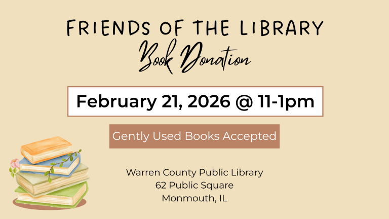 Friends of the Library Book Donation February 21, 2026 from 11 to 1pm Gently Used Books Accepted Warren County Public Library, 62 Public Square, Monmouth, Illinois