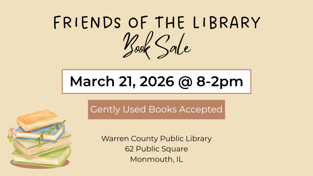 Friends of the Library Book Sale March 21, 2026 from 8am to 2pm Gently Used Books Accepted Warren County Public Library, 62 Public Square, Monmouth, Illinois