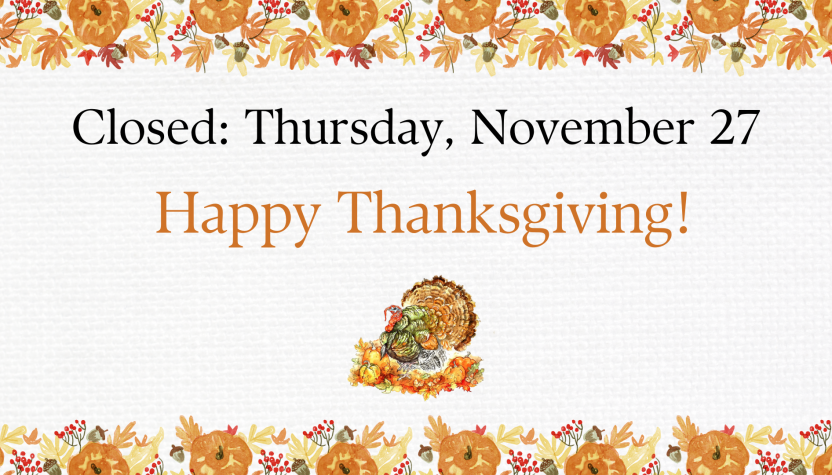 Closed Thursday, November 27 Happy Thanksgiving!